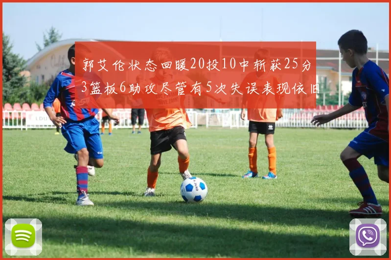 郭艾伦状态回暖20投10中斩获25分3篮板6助攻尽管有5次失误表现依旧可圈可点