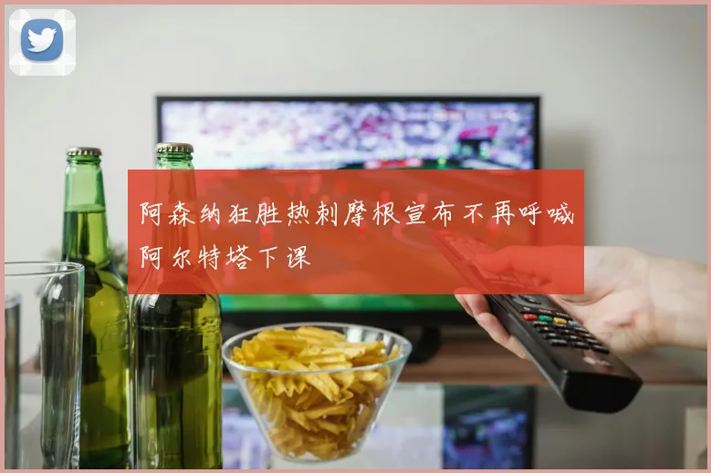 阿森纳狂胜热刺摩根宣布不再呼喊阿尔特塔下课
