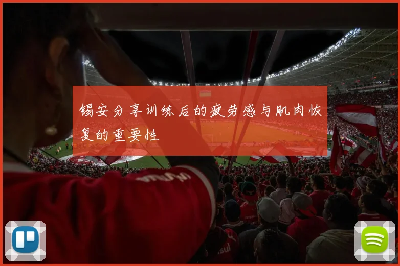 锡安分享训练后的疲劳感与肌肉恢复的重要性